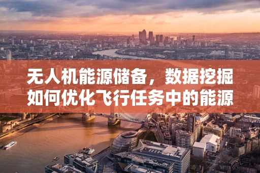 无人机能源储备，数据挖掘如何优化飞行任务中的能源效率？
