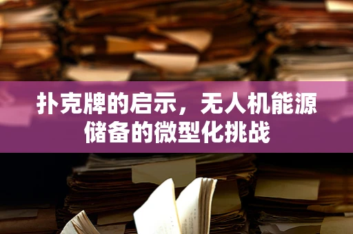 扑克牌的启示，无人机能源储备的微型化挑战