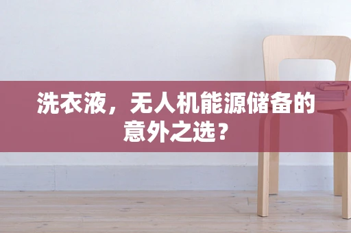 洗衣液，无人机能源储备的意外之选？
