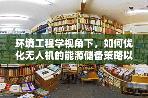 环境工程学视角下，如何优化无人机的能源储备策略以减少碳足迹？