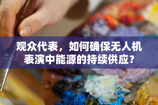 观众代表，如何确保无人机表演中能源的持续供应？