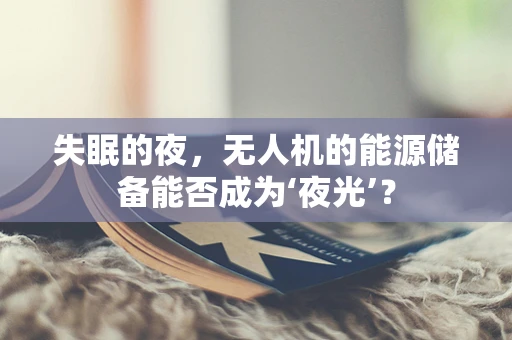 失眠的夜，无人机的能源储备能否成为‘夜光’？