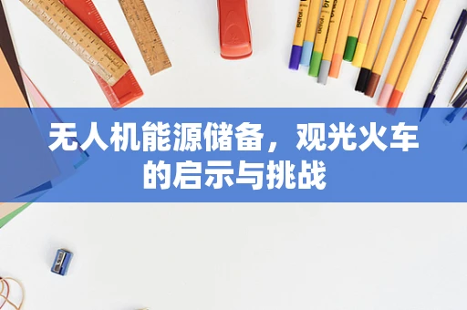 无人机能源储备，观光火车的启示与挑战