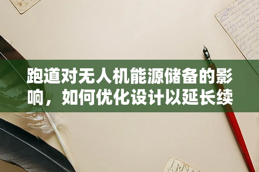 跑道对无人机能源储备的影响，如何优化设计以延长续航？