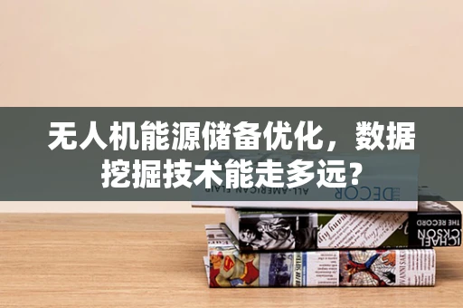 无人机能源储备优化，数据挖掘技术能走多远？
