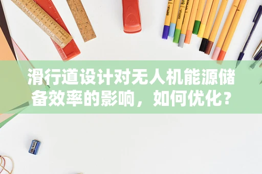 滑行道设计对无人机能源储备效率的影响，如何优化？