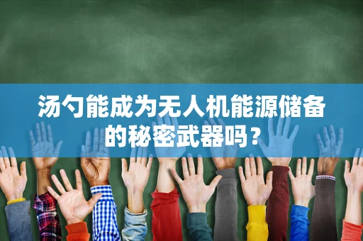 汤勺能成为无人机能源储备的秘密武器吗？