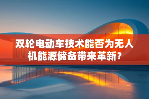 双轮电动车技术能否为无人机能源储备带来革新？