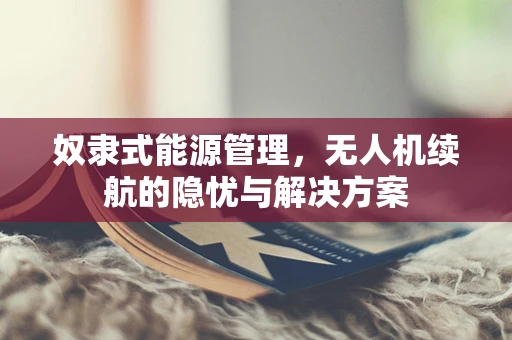 奴隶式能源管理，无人机续航的隐忧与解决方案