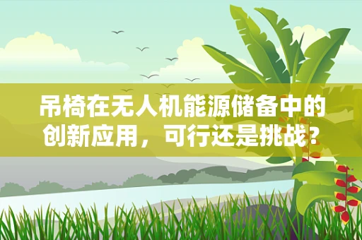 吊椅在无人机能源储备中的创新应用，可行还是挑战？