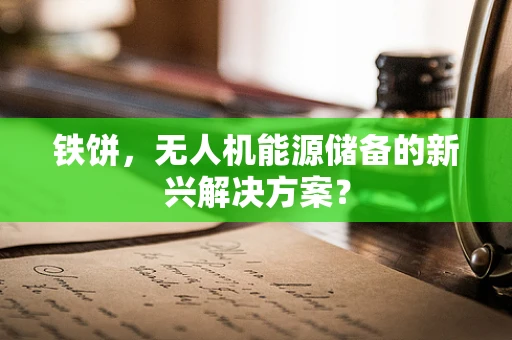 铁饼，无人机能源储备的新兴解决方案？