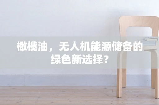 橄榄油，无人机能源储备的绿色新选择？