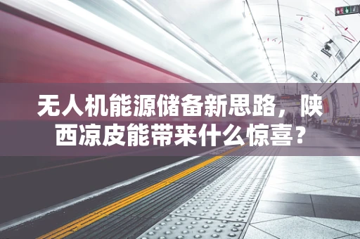 无人机能源储备新思路，陕西凉皮能带来什么惊喜？