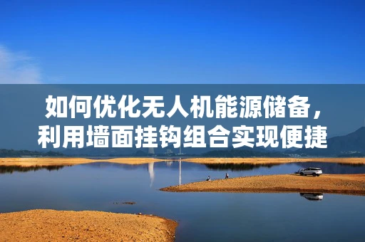如何优化无人机能源储备，利用墙面挂钩组合实现便捷充电？
